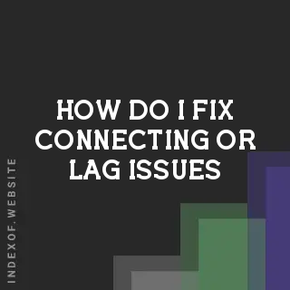 How do I fix “Connecting“ or “Lag“ issues? Banners