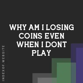 Why am I losing coins even when I don’t play? Banners